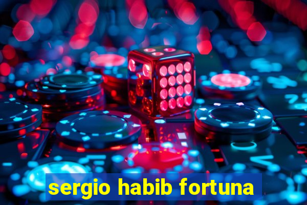 sergio habib fortuna